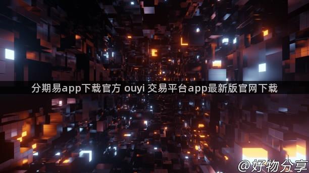 分期易app下载官方 ouyi 交易平台app最新版官网下载