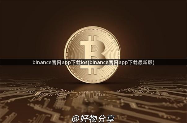 binance官网app下载ios(binance官网app下载最新版)