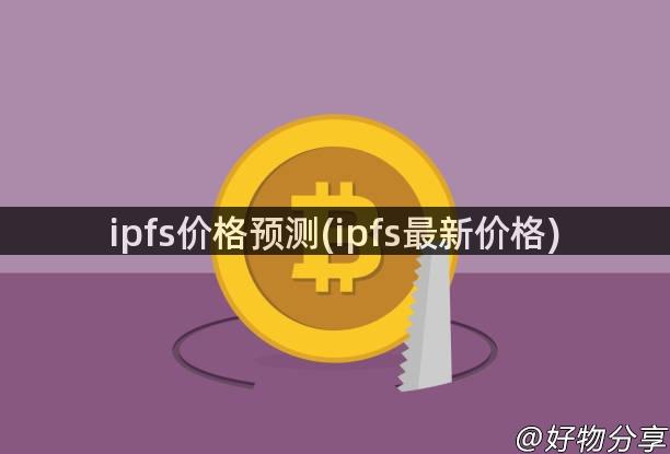 ipfs价格预测(ipfs最新价格)