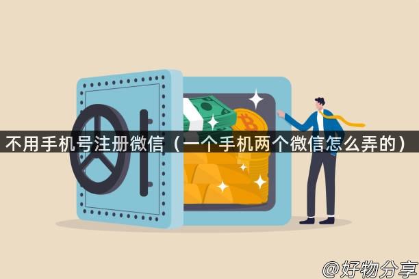 不用手机号注册微信（一个手机两个微信怎么弄的）