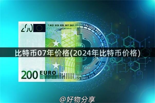 比特币07年价格(2024年比特币价格)