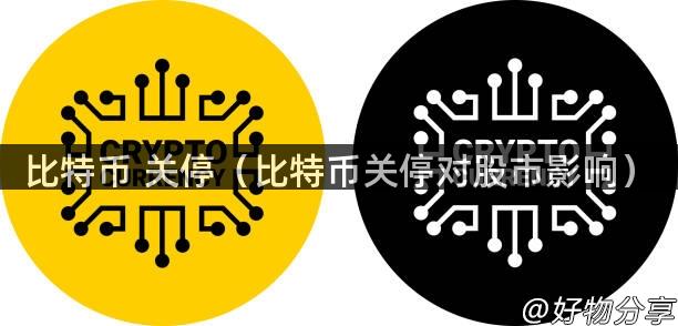 比特币 关停（比特币关停对股市影响）