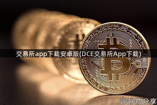 交易所app下载安卓版(DCE交易所App下载)