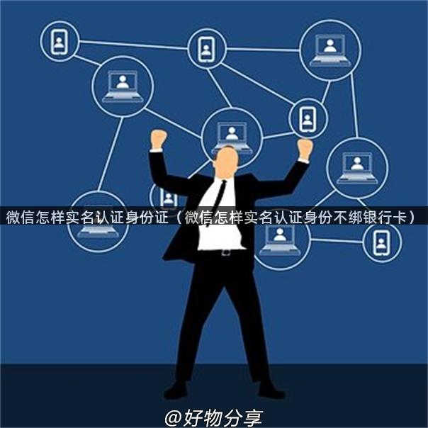 微信怎样实名认证身份证（微信怎样实名认证身份不绑银行卡）