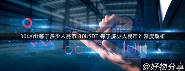 30usdt等于多少人民币 30USDT 等于多少人民币？深度解析