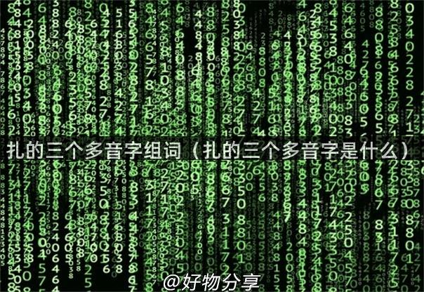 扎的三个多音字组词（扎的三个多音字是什么）