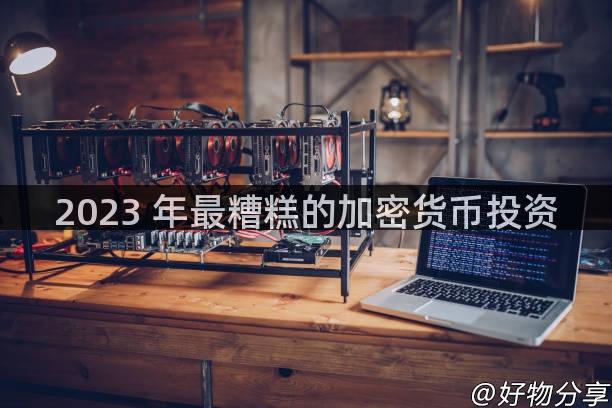 2023 年最糟糕的加密货币投资