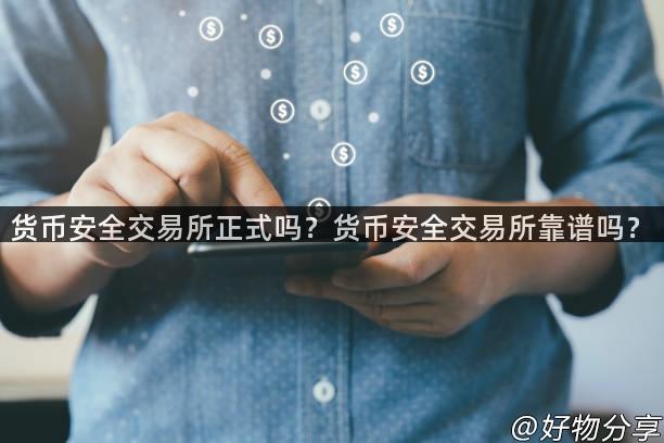 货币安全交易所正式吗？货币安全交易所靠谱吗？