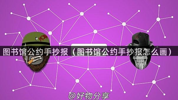 图书馆公约手抄报（图书馆公约手抄报怎么画）