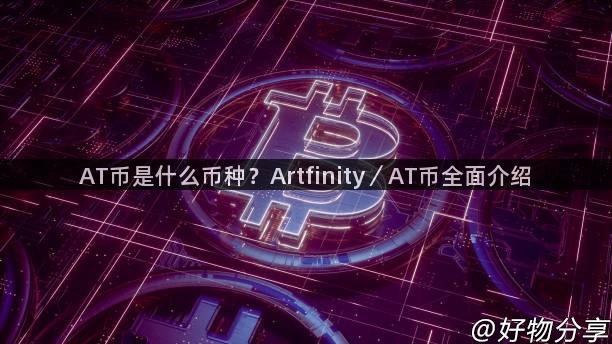 AT币是什么币种？Artfinity／AT币全面介绍