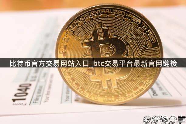 比特币官方交易网站入口_btc交易平台最新官网链接