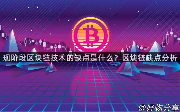 现阶段区块链技术的缺点是什么？区块链缺点分析