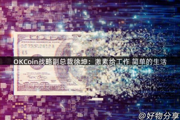 OKCoin战略副总裁徐坤：激素给工作 简单的生活