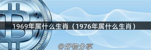 1969年属什么生肖（1976年属什么生肖）