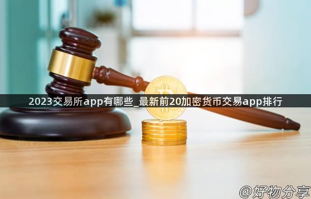 2023交易所app有哪些_最新前20加密货币交易app排行