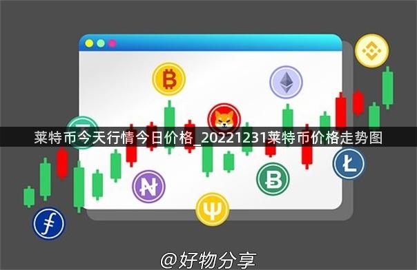 莱特币今天行情今日价格_20221231莱特币价格走势图