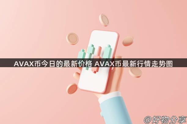 AVAX币今日的最新价格 AVAX币最新行情走势图