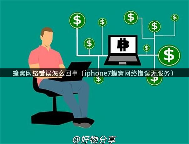 蜂窝网络错误怎么回事（iphone7蜂窝网络错误无服务）