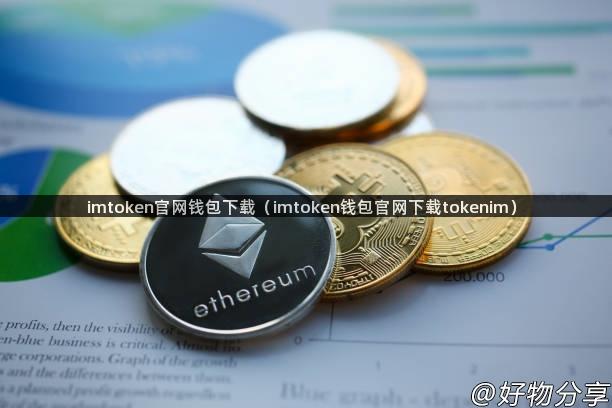 imtoken官网钱包下载（imtoken钱包官网下载tokenim）