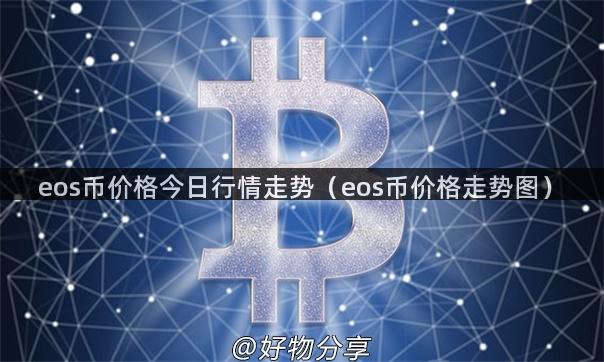 eos币价格今日行情走势（eos币价格走势图）