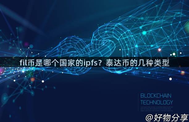 fil币是哪个国家的ipfs？泰达币的几种类型