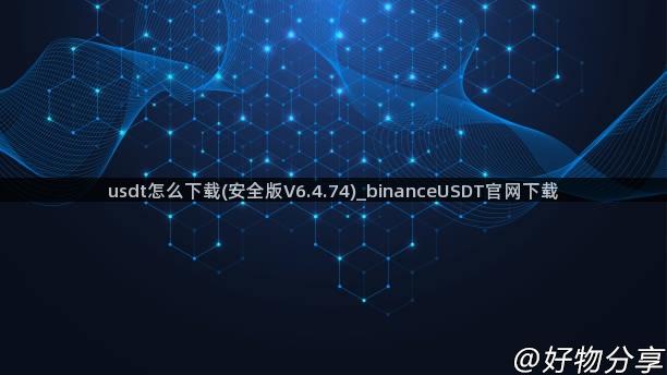 usdt怎么下载(安全版V6.4.74)_binanceUSDT官网下载