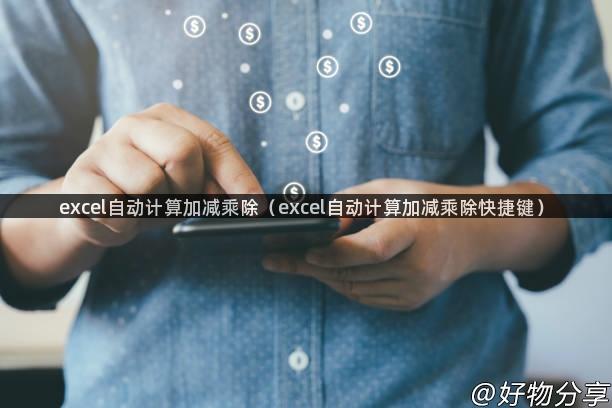 excel自动计算加减乘除（excel自动计算加减乘除快捷键）