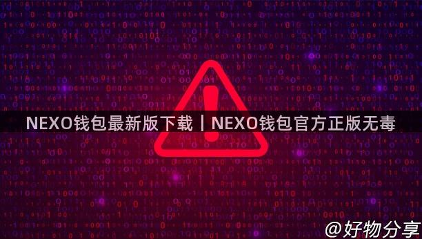 NEXO钱包最新版下载｜NEXO钱包官方正版无毒