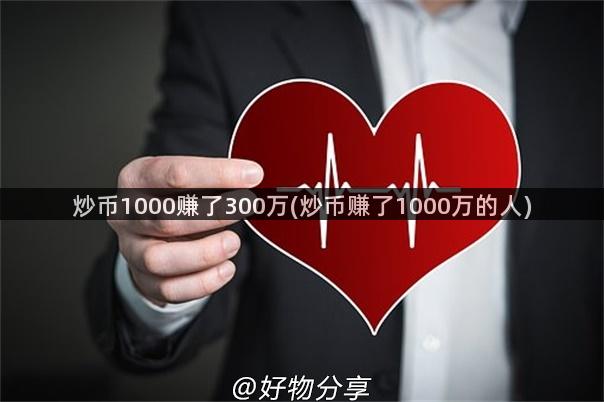 炒币1000赚了300万(炒币赚了1000万的人)