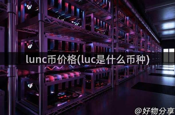 lunc币价格(luc是什么币种)