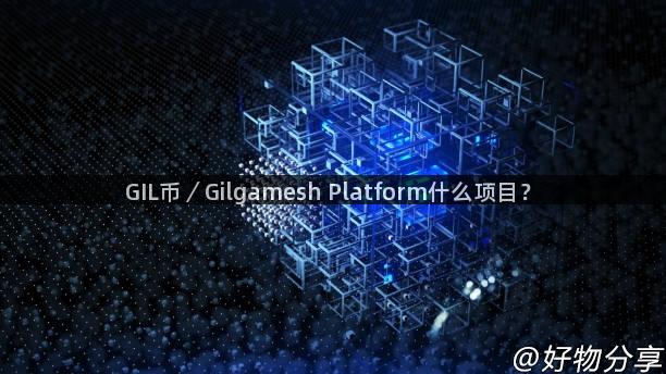 GIL币／Gilgamesh Platform什么项目？