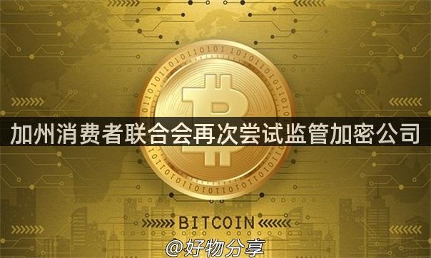 加州消费者联合会再次尝试监管加密公司