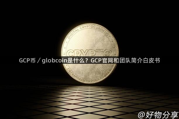 GCP币／globcoin是什么？GCP官网和团队简介白皮书