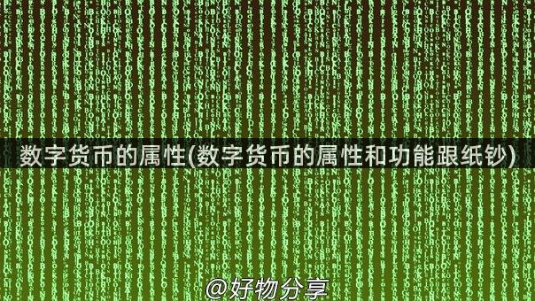 数字货币的属性(数字货币的属性和功能跟纸钞)