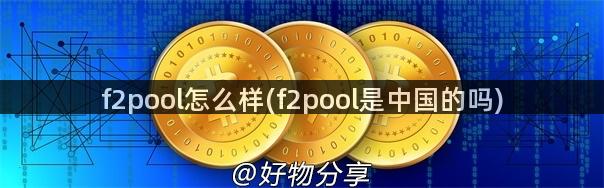 f2pool怎么样(f2pool是中国的吗)