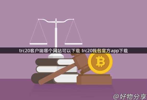 trc20客户端哪个网站可以下载 trc20钱包官方app下载