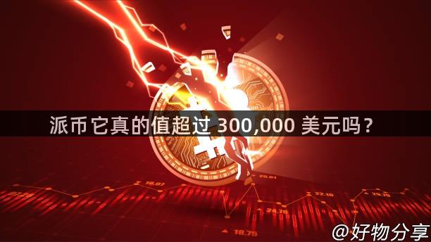 派币它真的值超过 300,000 美元吗？