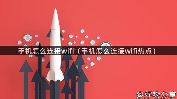 手机怎么连接wifi（手机怎么连接wifi热点）