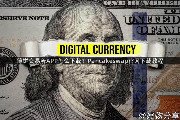 薄饼交易所APP怎么下载？Pancakeswap官网下载教程