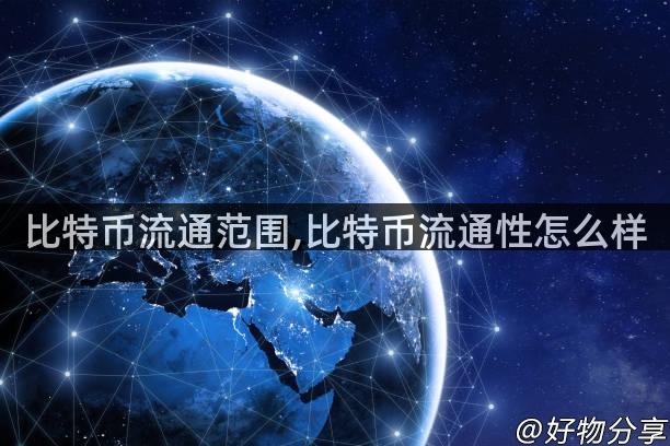 比特币流通范围,比特币流通性怎么样