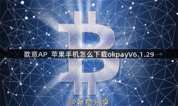 欧意AP_苹果手机怎么下载okpayV6.1.29