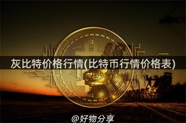 灰比特价格行情(比特币行情价格表)