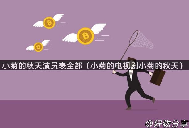 小菊的秋天演员表全部（小菊的电视剧小菊的秋天）