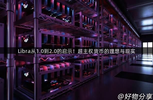 Libra从1.0到2.0的启示！超主权货币的理想与现实