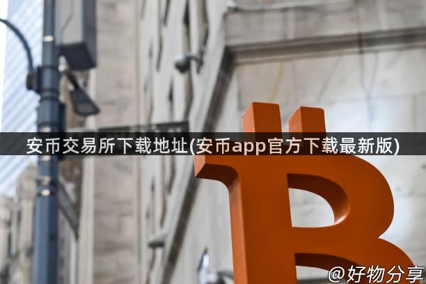 安币交易所下载地址(安币app官方下载最新版)