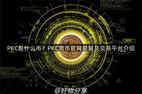 PKC是什么币？PKC货币官网总量及交易平台介绍