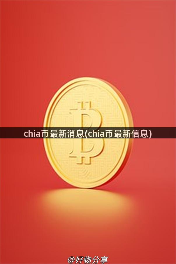 chia币最新消息(chia币最新信息)