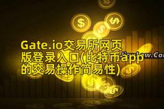 Gate.io交易所网页版登录入口(比特币app的交易操作简易性)