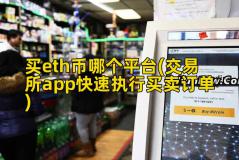 买eth币哪个平台(交易所app快速执行买卖订单)