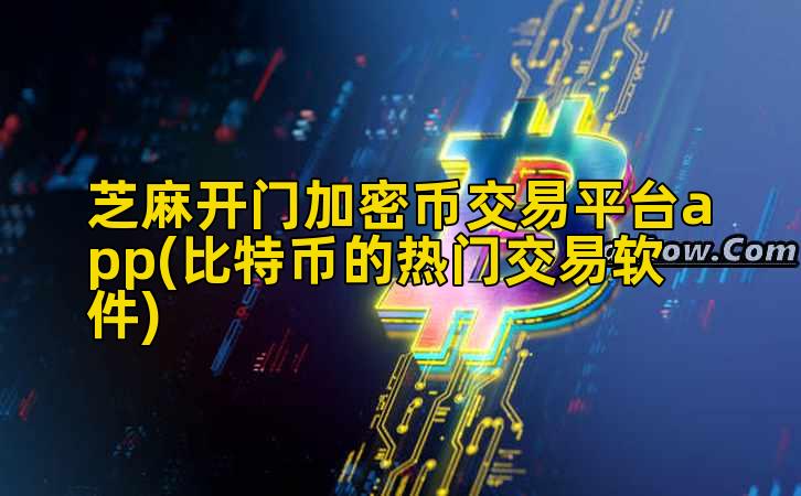 芝麻开门加密币交易平台app(比特币的热门交易软件)